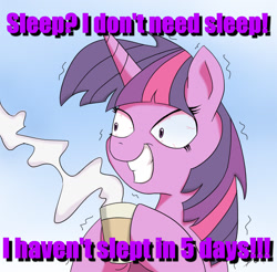 Size: 1026x1008 | Tagged: safe, artist:bgf, twilight sparkle, unicorn twilight, pony, unicorn, bloodshot eyes, caffeine, coffee, female, gradient background, grin, hoof hold, image macro, insomnia, mare, meme, purple text, shivering, sleep deprivation, sleep is for the weak, smiling, solo, squee, steam, wide eyes