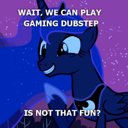 Size: 575x575 | Tagged: safe, edit, edited screencap, screencap, princess luna, alicorn, pony, luna eclipsed, cropped, dubstep, dubstep love, gamer luna, image macro, meme, op is trying to start shit, solo