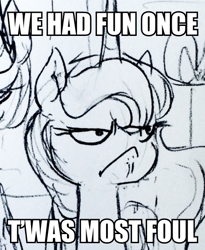 Size: 450x550 | Tagged: safe, artist:glacierclear, artist:glacierclear edits, edit, princess luna, alicorn, pony, angry, grumpy, grumpy cat, hark a vagrant, i had fun once and it was awful, image macro, meme, misspelling, monochrome, sketch, solo, traditional art, unamused