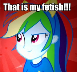 Size: 731x688 | Tagged: safe, rainbow dash, equestria girls, equestria girls (movie), caption, image macro, reaction image, solo, that is my fetish