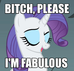 Size: 500x481 | Tagged: safe, rarity, pony, unicorn, bitch i'm fabulous, bitch please, caption, image macro, reaction image, vulgar