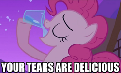 Size: 500x301 | Tagged: safe, pinkie pie, earth pony, pony, magical mystery cure, caption, cup, image macro, reaction image, water, your tears are delicious