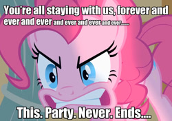 Size: 1023x720 | Tagged: safe, edit, edited screencap, screencap, pinkie pie, earth pony, pony, party of one, angry, bronybait, caption, fourth wall, image macro, meme, obsession, party, solo, the ride never ends, welcome to the herd