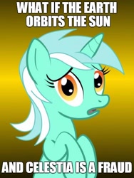 Size: 500x666 | Tagged: safe, lyra heartstrings, pony, unicorn, conspiracy, conspiracy lyra, exploitable meme, female, gradient background, green coat, heliocentric theory, horn, looking at you, mare, meme, open mouth, simple background, solo, text, two toned mane, yellow background