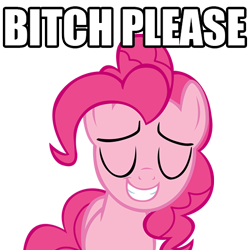 Size: 512x512 | Tagged: safe, pinkie pie, earth pony, pony, bitch please, image macro, meme, reaction image, vulgar