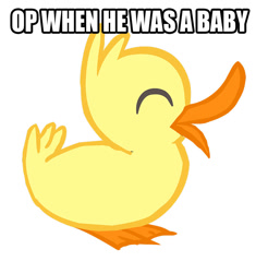 Size: 887x900 | Tagged: safe, duck, barely pony related, duckling, image macro, meta, op, op is a cuck, op is a duck (reaction image), reaction image, simple background, text, white background