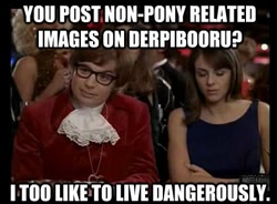 Size: 473x348 | Tagged: safe, human, austin powers, barely pony related, blazer, derpibooru, first world anarchist, hypocrisy, i too like to live dangerously, image macro, irony, jabot, meme, meta, not sure if pony related, reaction image, site related, text