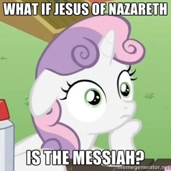 Size: 500x500 | Tagged: safe, sweetie belle, pony, unicorn, christianity, exploitable meme, female, filly, horn, image macro, jesus christ, meme, messiah, meta, op is a cuck, op is trying to start shit, religion, solo, sudden clarity sweetie belle, text, trolling, two toned mane, white coat, wide eyes