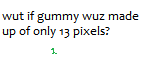 Size: 149x59 | Tagged: safe, derpibooru import, gummy, exploitable meme, meme, micro, tiny, wut if gummy wuz a meme