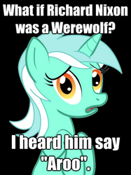 Size: 680x910 | Tagged: safe, derpibooru import, lyra heartstrings, pony, unicorn, werewolf, aroo, barely pony related, conspiracy lyra, exploitable meme, female, futurama, green coat, horn, image macro, looking at you, mare, meme, open mouth, richard nixon, simple background, solo, text, two toned mane
