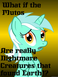 Size: 625x833 | Tagged: safe, lyra heartstrings, kaiju, pony, unicorn, conspiracy lyra, exploitable meme, female, godzilla, godzilla (series), godzilla 2014, green coat, horn, looking at you, mare, meme, muto, nightmare forces, open mouth, simple background, solo, text, two toned mane