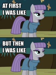 Size: 597x800 | Tagged: safe, edit, edited screencap, screencap, maud pie, earth pony, pony, maud pie (episode), at first i was like but then i was like, female, image macro, mare, maud being maud, maud pie may or may not be amused, meme, solo