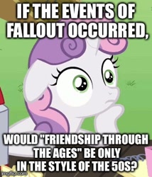 Size: 300x350 | Tagged: safe, edit, edited screencap, screencap, sweetie belle, pony, unicorn, friendship through the ages, ponyville confidential, 50s, cropped, exploitable meme, fallout, female, filly, floppy ears, hoof on chin, horn, image macro, meme, obligatory pony, solo, sudden clarity sweetie belle, text, two toned mane, white coat, wide eyes