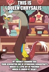 Size: 500x735 | Tagged: safe, derpibooru import, edit, edited screencap, screencap, discord, draconequus, discordant harmony, g1, blatant lies, caption, cropped, discord is not amused, disney, image macro, imgflip, implied diamond dog, implied queen chrysalis, male, op is on drugs, pokémon, spongebob squarepants, text, unamused, wat, wrong character